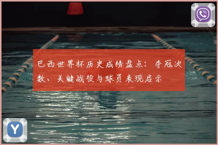 巴西世界杯历史成绩盘点：夺冠次数、关键战役与球员表现启示