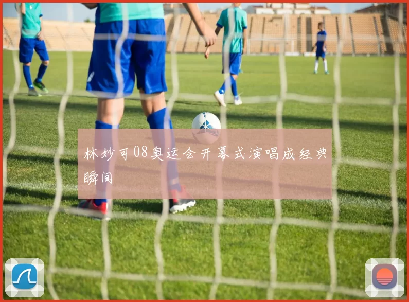 林妙可08奥运会开幕式演唱成经典瞬间