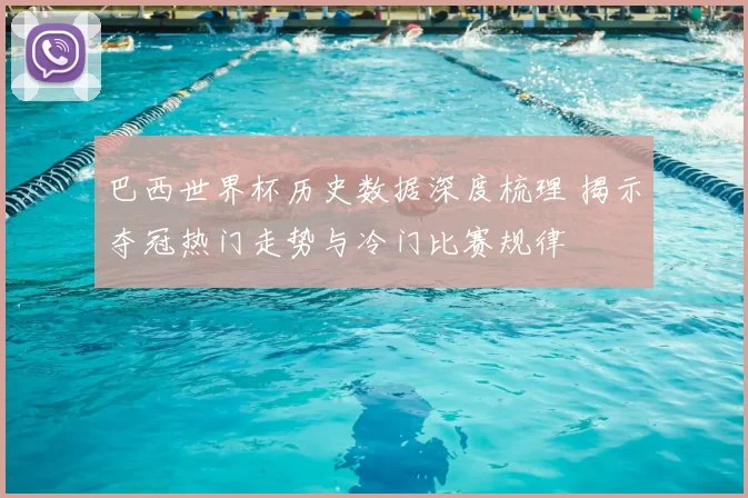 巴西世界杯历史数据深度梳理 揭示夺冠热门走势与冷门比赛规律