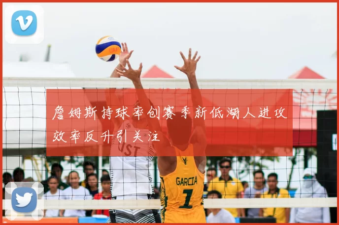 詹姆斯持球率创赛季新低湖人进攻效率反升引关注